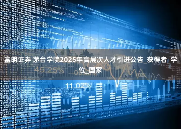 富明证券 茅台学院2025年高层次人才引进公告_获得者_学位_国家