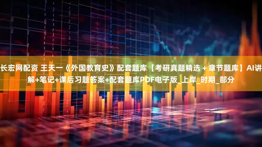 长宏网配资 王天一《外国教育史》配套题库【考研真题精选＋章节题库】AI讲解+笔记+课后习题答案+配套题库PDF电子版_上岸_时期_部分