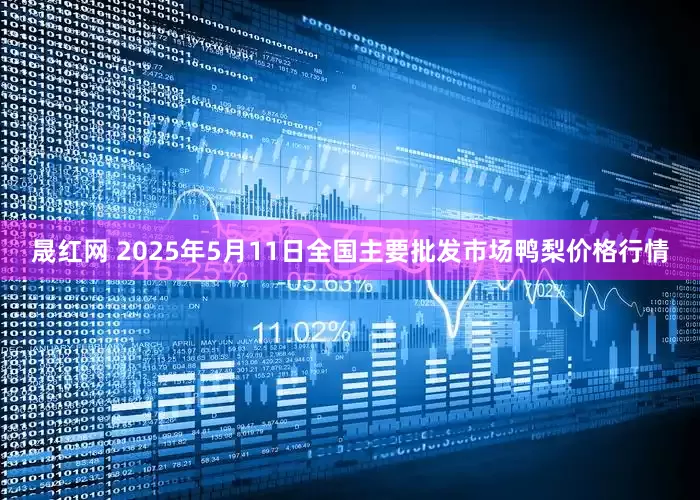 晟红网 2025年5月11日全国主要批发市场鸭梨价格行情